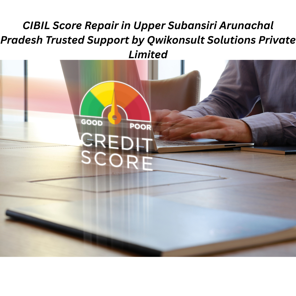 CIBIL Score Repair in Upper Subansiri Arunachal Pradesh Trusted Support by Qwikonsult Solutions Private Limited