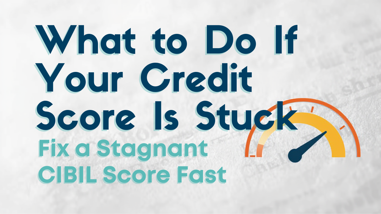 What to Do If Your Credit Score Is Stuck (2026 Guide) | Fix a Stagnant CIBIL Score Fast