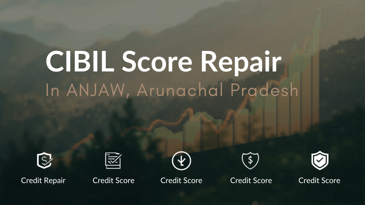 CIBIL Score Repair in ANJAW, Arunachal Pradesh – Improve Your Credit Score with Qwikonsult Solutions Private Limited
