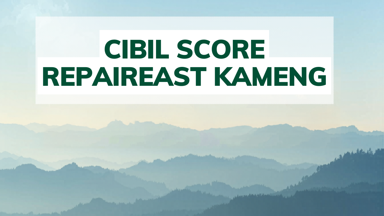 CIBIL Score Repair in EAST KAMENG, Arunachal Pradesh – Improve Your Credit Score with Qwikonsult Solutions Private Limited