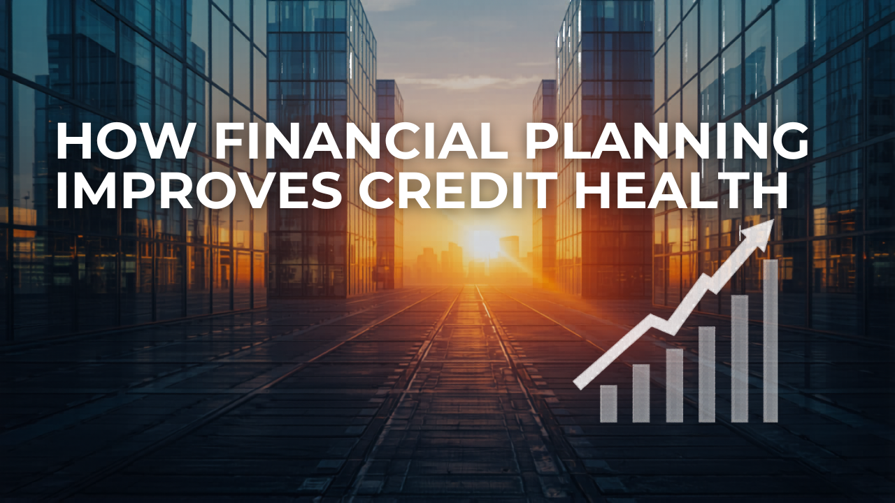 How Financial Planning Improves Credit Health: Complete Guide to Better CIBIL Score in 2026